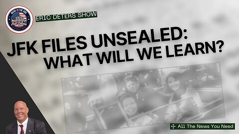 JFK Files Unsealed: What Will We Learn? | Eric Deters Show