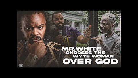 Mr White Chooses The Whyte Woman Over God!!🤯