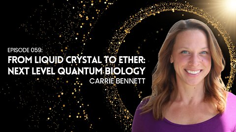 EP 059: From Liquid Crystal to Ether: Next Level Quantum Biology with Carrie Bennett
