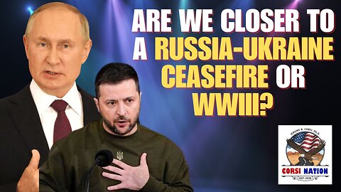 Are We Closer to a Russia-Ukraine Ceasefire or WWIII?