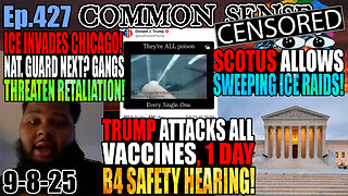 Ep.427: Trump Attacks ALL Vaccines 1 Day B4 Hearing! Chicago Gang Members Threaten To Fight National Guard! SCOTUS Allows Sweeping ICE Raids! MSM Refuses To Cover Black Murder of Ukrainian Woman in USA!