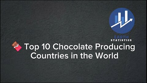Top 10 Chocolate Producing Countries in the World...