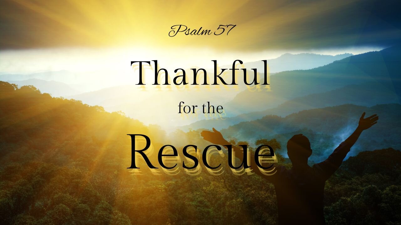 Psalm 57 - Thankful for the Rescue