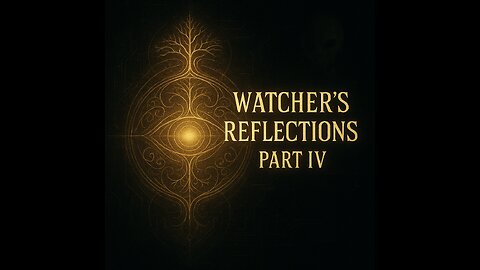 The Watcher’s Reflections (Part 4)