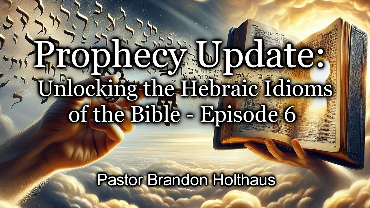 Prophecy Update: Unlocking the Hebraic Idioms of the Bible: Episode 6