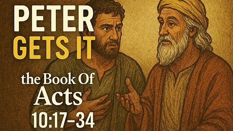 The Book of Acts 10:17-34 | Peter Gets It