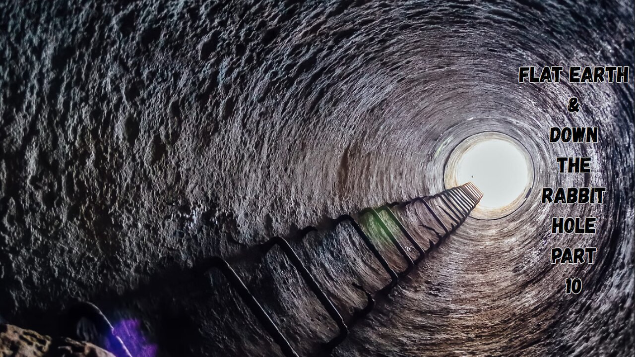 FLAT EARTH & DOWN THE RABBIT HOLE PART 10