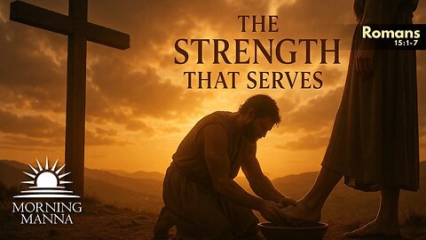 Morning Manna - May 8, 2025 - Romans 15:1-7 - The Strength That Serves