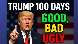 Trump’s First 100 Days Exposed: The Good, The Bad, The Ugly