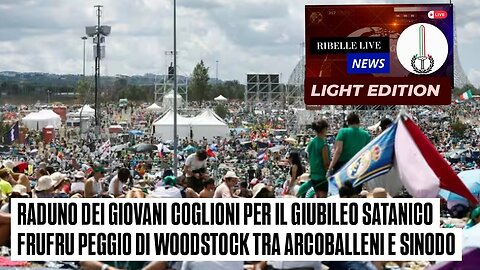 RADUNO DEI GIOVANI PER IL GIUBILE0 SATANIC0 FRUFRU PEGGIO DI W00DSTOCK TRA ARCOBALLENI E SINODO