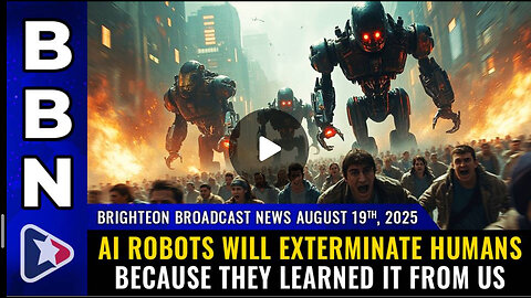 BBN Aug 19, 2025 – AI robots will exterminate humans because THEY LEARNED IT FROM US