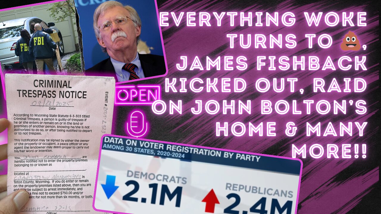 Everything Woke Turns to 💩, James Fishback Kicked Out, Raid on John Bolton’s Home & many more!!