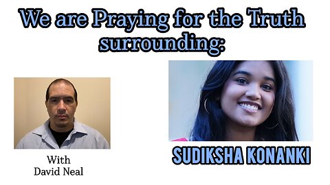 We are Praying for the Truth surrounding: Sudiksha Konanki