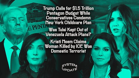 Trump Calls for $1.5 Trillion Pentagon Budget While Conservatives Condemn New York Childcare Plan; Was Tulsi Kept Out of Venezuela Attack Plans? Kristi Noem Claims Woman Killed by ICE Was Domestic Terrorist | SYSTEM UPDATE #562