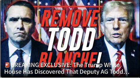 Trump White House Has Discovered That Deputy AG Todd Blanche Is The Democrat Deep State Mole