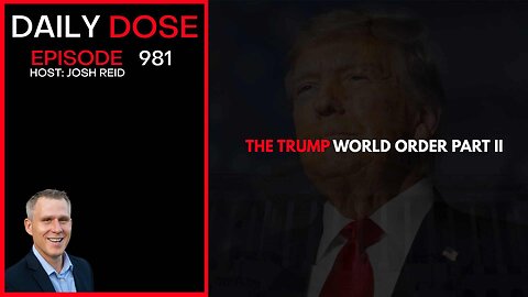 The Trump World Order Part II | Ep. 981 The Daily Dose