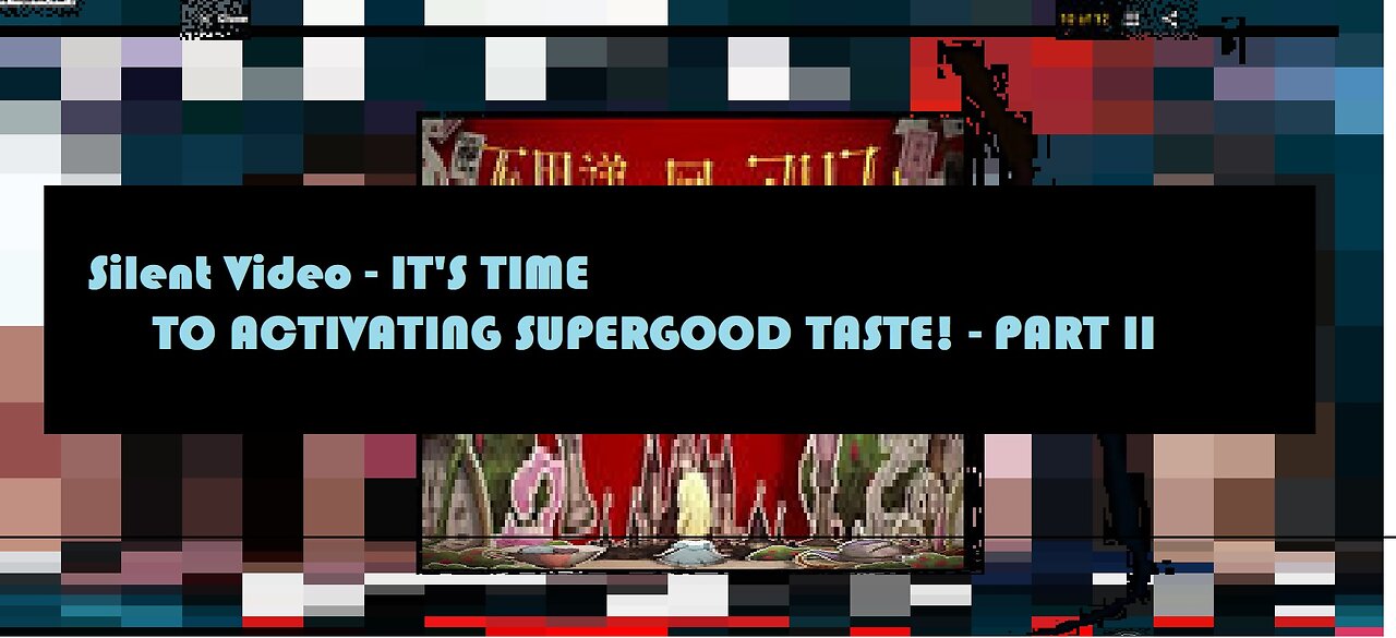 Silent Video - IT'S TIME TO ACTIVATING SUPERGOOD TASTE! - PART II