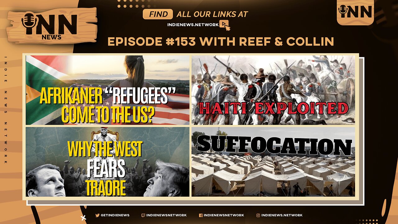 INN News #153 | AFRIKANER “REFUGEES?”, HAITI EXPLOITED, WEST FEARS TRAORE, SUFFOCATION