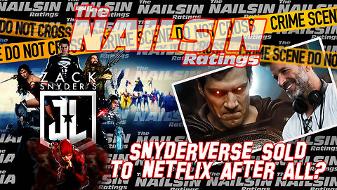 The Nailsin Ratings: Snyderverse To Netflix After All?!