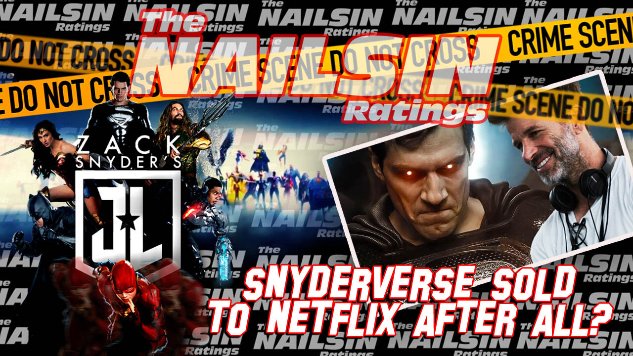 The Nailsin Ratings: Snyderverse To Netflix After All?!