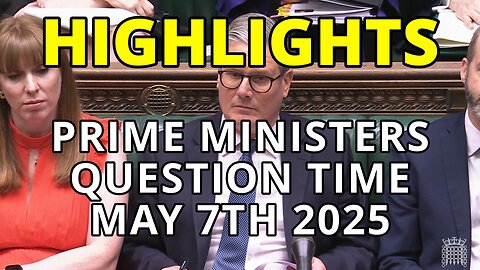 British Parliament - Prime Ministers Question Time May 7th 2025
