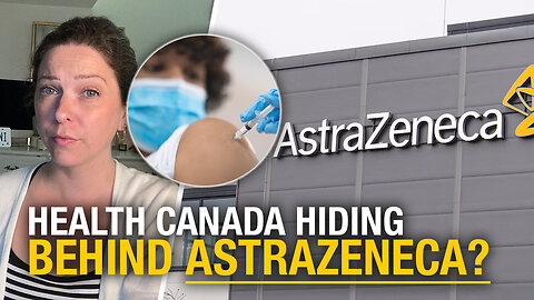Health Canada’s ongoing delay tactics hint at AstraZeneca vaccine scandal