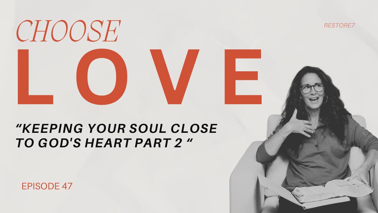 Choose LOVE - Episode 47 - Keeping Your Soul Close to God's Heart - Part 2