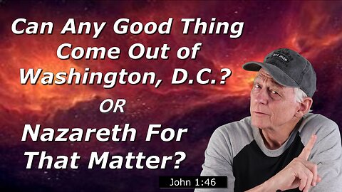 Can Any Good Thing Come Out Washington, D.C or Nazareth for the Matter?