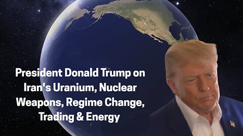 President Donald Trump on Iran's Uranium, Nuclear Weapons, Regime Change, Trading & Energy