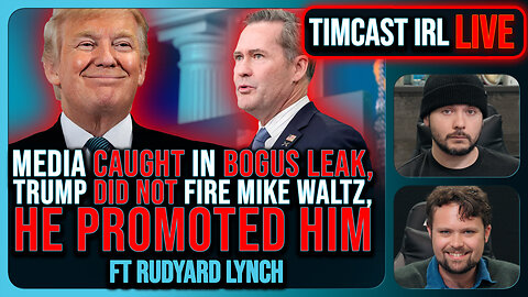 Liberal Media CAUGHT In BOGUS LEAK, Trump DID NOT Fire Mike Waltz, HE PROMOTED HIM | Timcast IRL