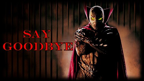 Spawn || Say Goodbye