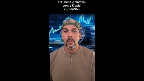 Le SEC lâche le morceau contre Ripple! 28/03/2025