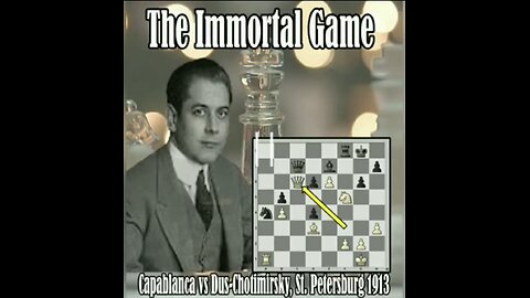 The Immortal game~ Capablanca VS Dus- Chotimirsky, St. Petersburg1 1913