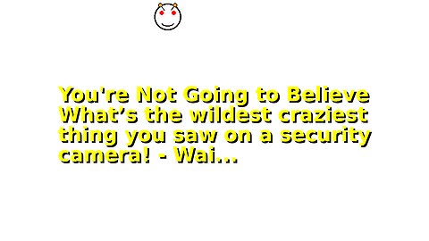 You're Not Going to Believe What’s the wildest craziest thing you saw on a security camera! - Wai...