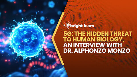 BrightLearn - 5G: The Hidden Threat to Human Biology, an interview with Dr. Alphonzo Monzo