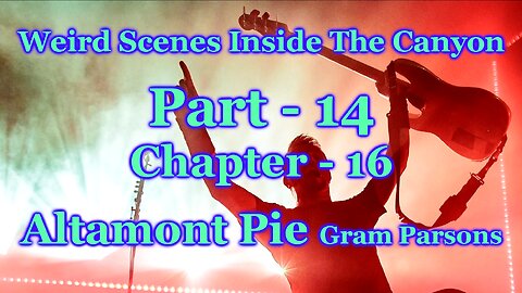Weird Scenes Inside The Canyon: Part 14 - Chapter 16 - Altamont Pie Gram Parsons