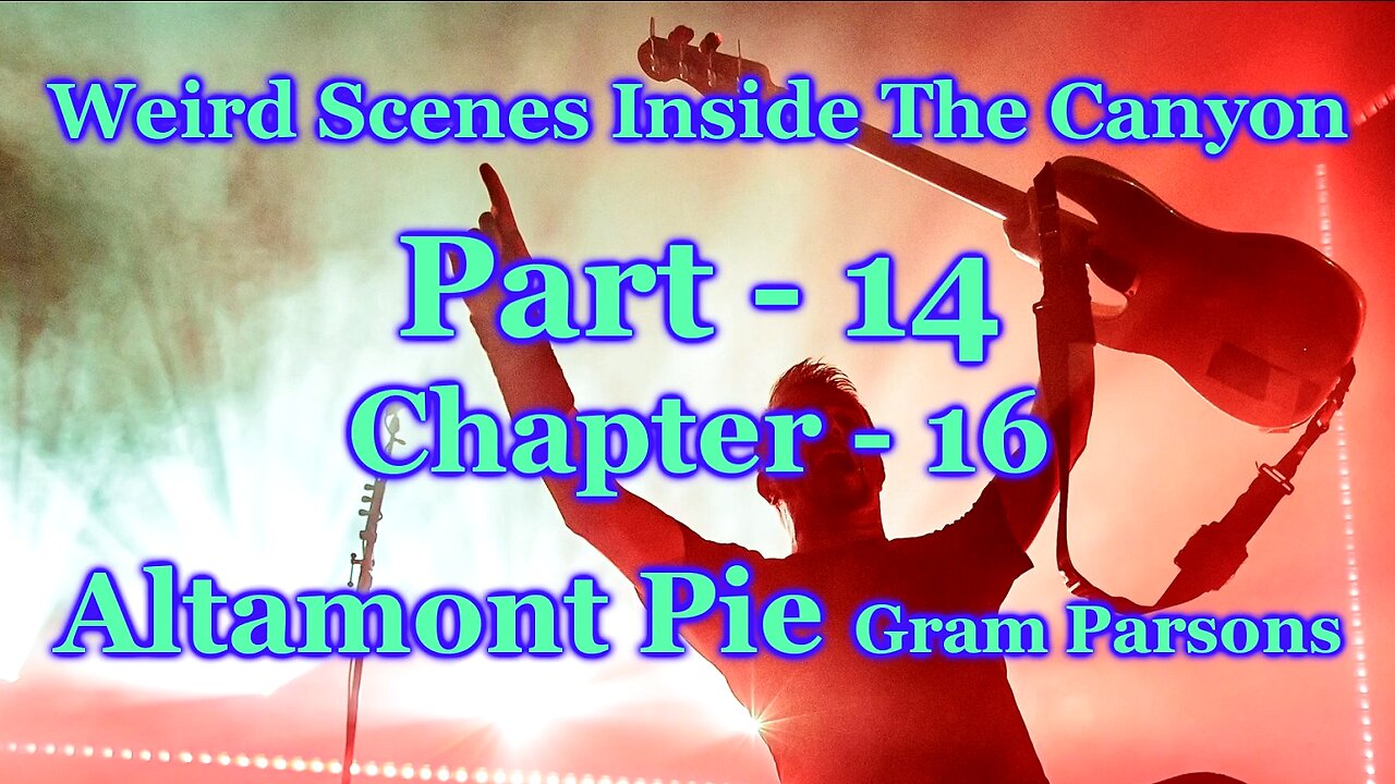 Weird Scenes Inside The Canyon: Part 14 - Chapter 16 - Altamont Pie Gram Parsons
