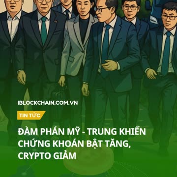 Đàm phán Mỹ - Trung khiến chứng khoán bật tăng, crypto giảm - iblockchain.com.vn