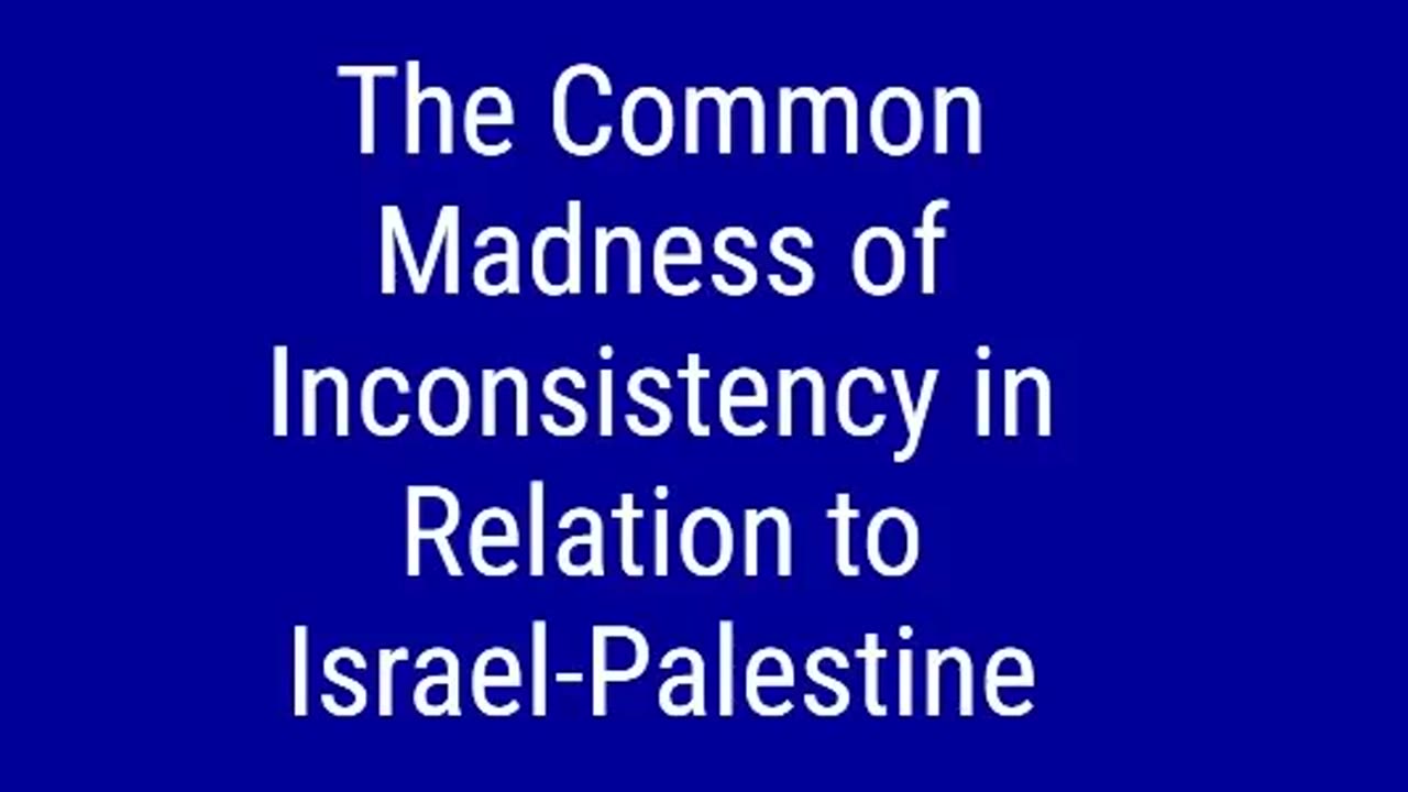 The Common Madness of Inconsistency in Relation to Israel-Palestine
