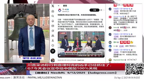 【路德社】川普采访称行刺查理柯克的凶手已经抓住了，G7国家今天会议定夺给中国加100%关税；犹他州州长称海量中共国水军查理遇刺案后灌输虚假信息煽动暴力；9/12/2025 Neo&RL