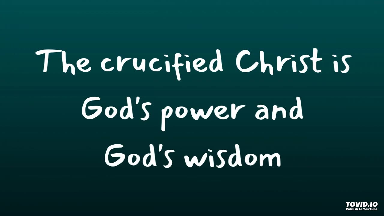 the crucified Christ is God's power and God's wisdom