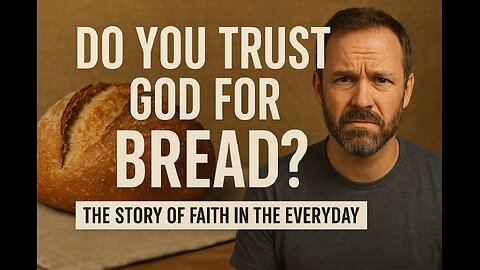 Do You Trust God for Bread? Faith in the Everyday