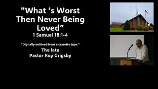"What‘s worst then never being Loved” by The Late Pastor Roy Grigsby