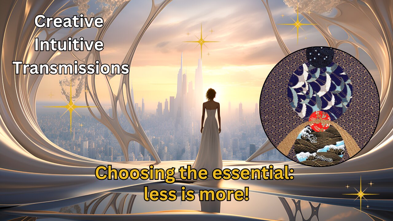 Choosing the essential: less is more! | Creative Intuitive Transmission | High vibration art