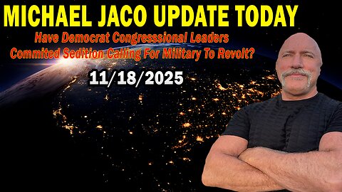 Michael Jaco Situation Update Nov 18: "Have Democrat Congresssional Leaders Commited Sedition Calling For Military To Revolt?"