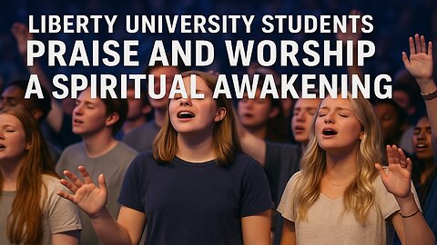 Liberty University Students Praise and Worship: A Spiritual Awakening