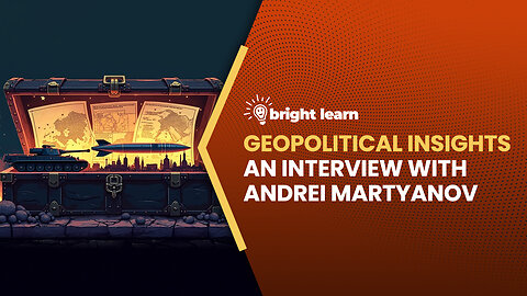BrightLearn - Geopolitical Insights, an interview with Andrei Martyanov