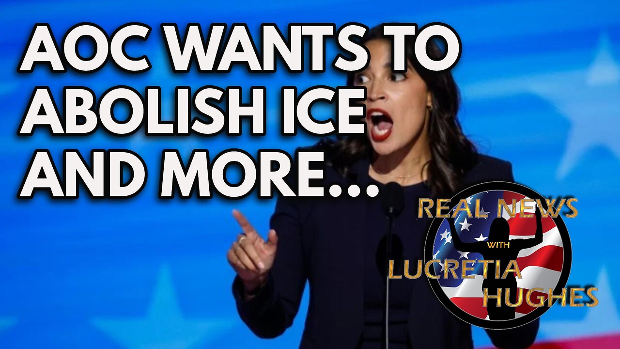 Real News with Lucretia Hughes - AOC Wants to Abolish ICE And More...