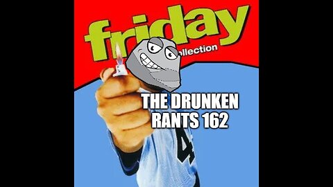The Drunken Rants 162
