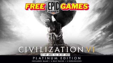 Free Game ! Sid Meier’s Civilization® VI Platinum Edition ! Epic Games! 17 07 2025 to 24 07 2025